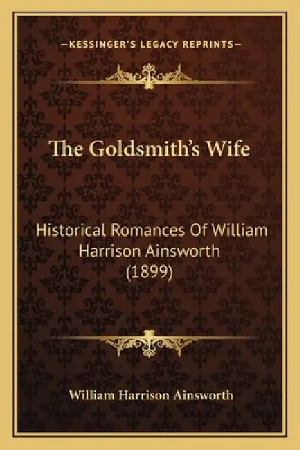 The Goldsmith's Wife: Historical Romances Of William Harrison Ainsworth (1899) by William Harrison Ainsworth