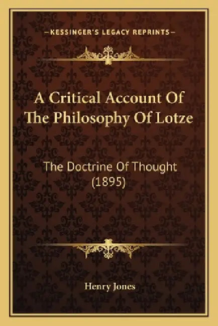 A Critical Account Of The Philosophy Of Lotze: The Doctrine Of Thought (1895) by Henry Jones
