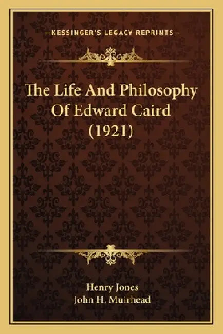 The Life And Philosophy Of Edward Caird (1921) by Henry Jones, John H. Muirhead