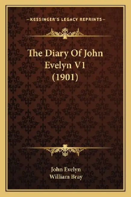 The Diary Of John Evelyn V1 (1901) by John Evelyn, William Bray