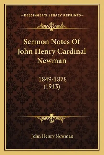 Sermon Notes Of John Henry Cardinal Newman: 1849-1878 (1913) by John Henry Newman