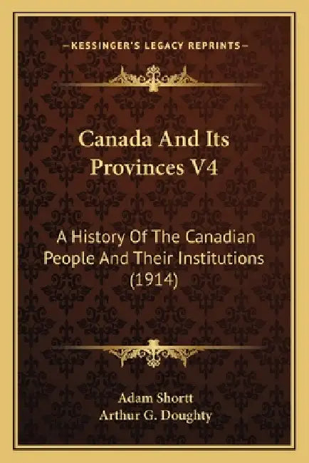Canada And Its Provinces V4: A History Of The Canadian People And Their Institutions (1914) by Adam Shortt, Arthur G. Doughty