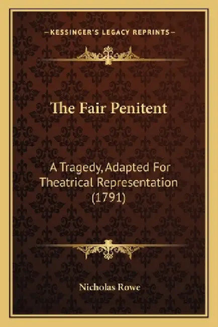 The Fair Penitent: A Tragedy, Adapted For Theatrical Representation (1791) by Nicholas Rowe
