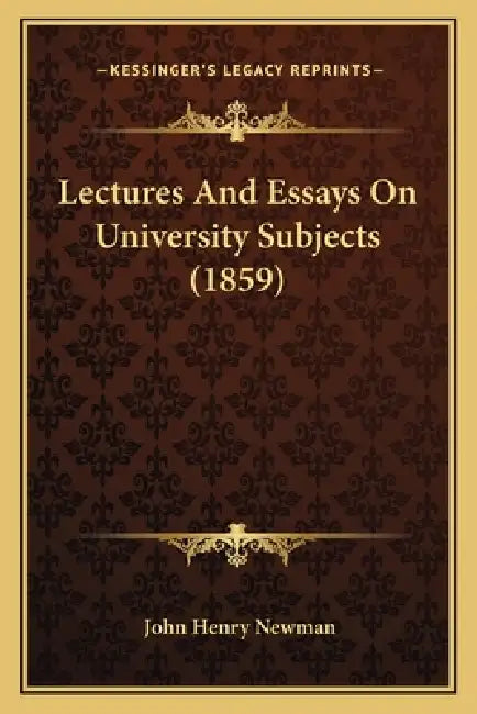 Lectures And Essays On University Subjects (1859) by John Henry Newman