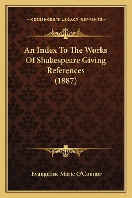 An Index To The Works Of Shakespeare Giving References (1887) by Evangeline Marie O'Connor