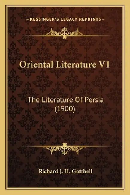 Oriental Literature V1: The Literature Of Persia (1900) by Richard J. H. Gottheil