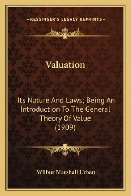 Valuation: Its Nature And Laws; Being An Introduction To The General Theory Of Value (1909) by Wilbur Marshall Urban