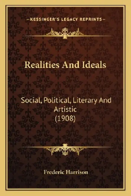 Realities And Ideals: Social, Political, Literary And Artistic (1908) by Frederic Harrison