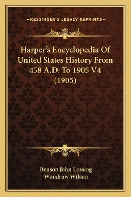 Harper's Encyclopedia Of United States History From 458 A.D. To 1905 V4 (1905) by Benson John Lossing, Woodrow Wilson