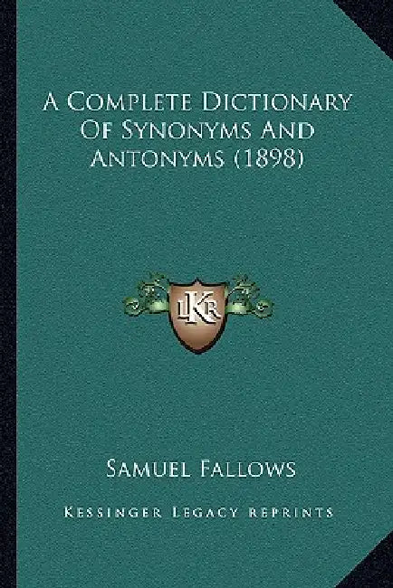 A Complete Dictionary Of Synonyms And Antonyms (1898) by Samuel Fallows