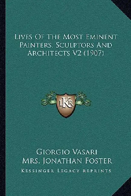 Lives Of The Most Eminent Painters, Sculptors And Architects V2 (1907) by Giorgio Vasari, Jonathan Foster