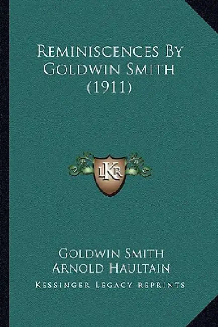 Reminiscences By Goldwin Smith (1911) by Goldwin Smith, Arnold Haultain