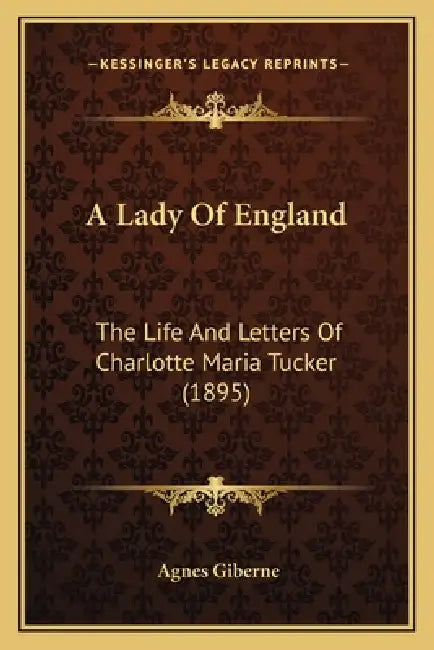 A Lady Of England: The Life And Letters Of Charlotte Maria Tucker (1895) by Agnes Giberne