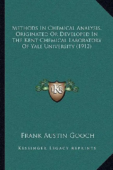 Methods In Chemical Analysis, Originated Or Developed In The Kent Chemical Laboratory Of Yale University (1912) by Frank Austin Gooch