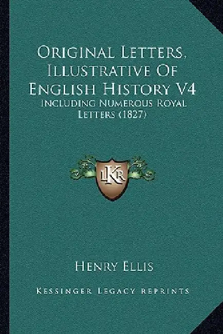 Original Letters, Illustrative Of English History V4: Including Numerous Royal Letters (1827) by Henry Ellis