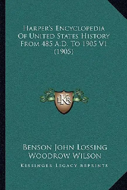 Harper's Encyclopedia Of United States History From 485 A.D. To 1905 V1 (1905) by Benson John Lossing, Woodrow Wilson