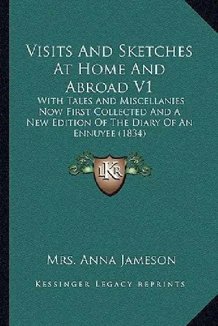 Visits And Sketches At Home And Abroad V1: With Tales And Miscellanies Now First Collected And A New Edition Of The Diary Of An Ennuyee (1834) by Anna Jameson