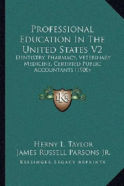 Professional Education In The United States V2: Dentistry, Pharmacy, Veterinary Medicine, Certified Public Accountants (1900) by Herny L. Taylor, Jr. Parsons James Russell