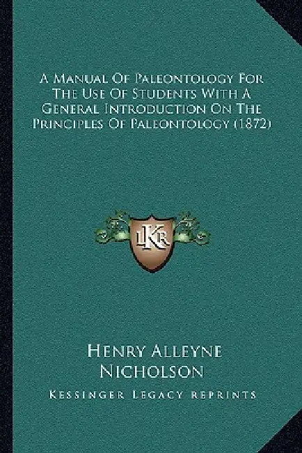 A Manual Of Paleontology For The Use Of Students With A General Introduction On The Principles Of Paleontology (1872) by Henry Alleyne Nicholson