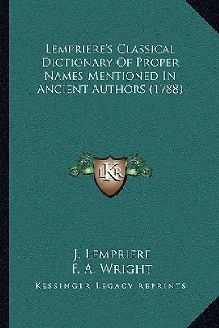 Lempriere's Classical Dictionary Of Proper Names Mentioned In Ancient Authors (1788) by J. Lempriere, F. a. Wright
