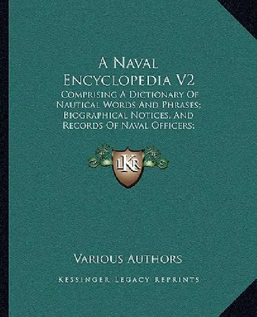 A Naval Encyclopedia V2: Comprising A Dictionary Of Nautical Words And Phrases; Biographical Notices, And Records Of Naval Officers; Special Ar by Various Authors
