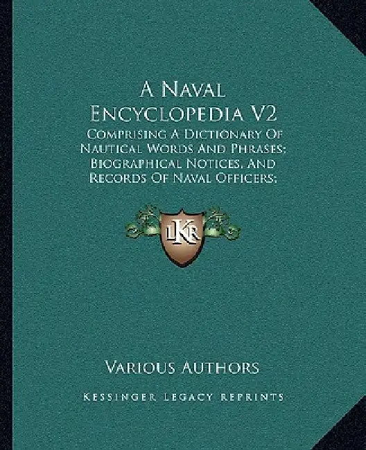 A Naval Encyclopedia V2: Comprising A Dictionary Of Nautical Words And Phrases; Biographical Notices, And Records Of Naval Officers; Special Ar by Various Authors