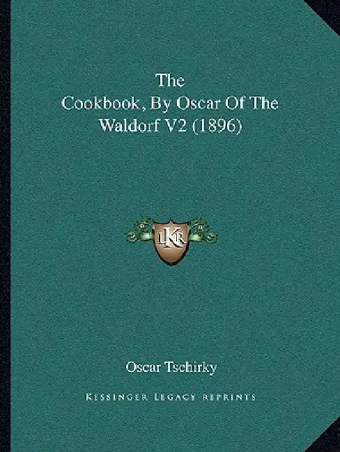 The Cookbook, by Oscar of the Waldorf V2 (1896) by Oscar Tschirky
