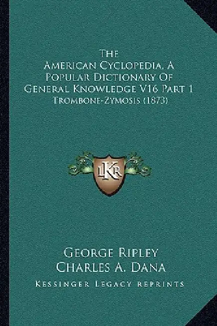 The American Cyclopedia, A Popular Dictionary Of General Knowledge V16 Part 1: Trombone-Zymosis (1873) by George Ripley, Charles a. Dana