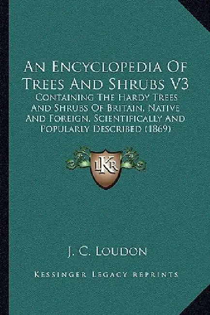 An Encyclopedia Of Trees And Shrubs V3: Containing The Hardy Trees And Shrubs Of Britain, Native And Foreign, Scientifically And Popularly Described ( by J. C. Loudon
