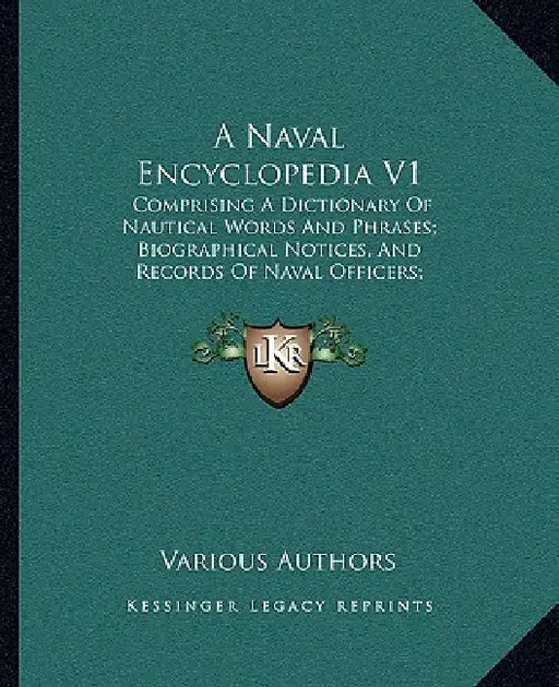 A Naval Encyclopedia V1: Comprising A Dictionary Of Nautical Words And Phrases; Biographical Notices, And Records Of Naval Officers; Special Ar by Various Authors