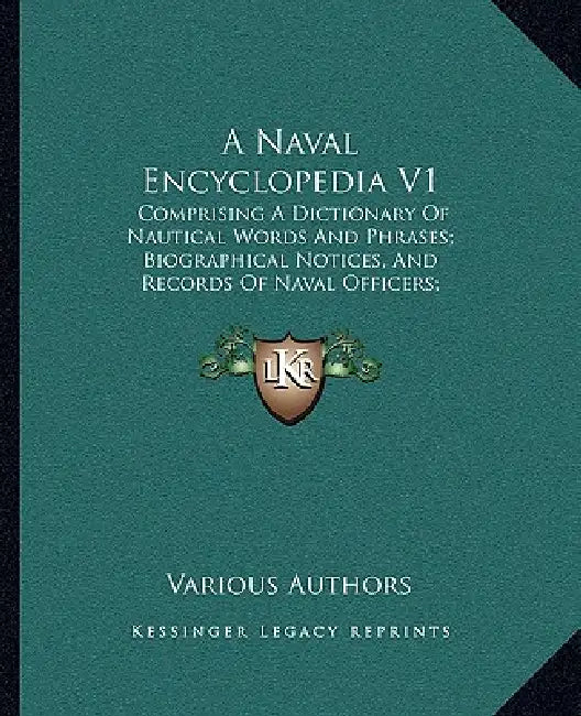 A Naval Encyclopedia V1: Comprising A Dictionary Of Nautical Words And Phrases; Biographical Notices, And Records Of Naval Officers; Special Ar by Various Authors