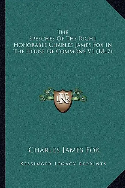 The Speeches Of The Right Honorable Charles James Fox In The House Of Commons V1 (1847) by Charles James Fox