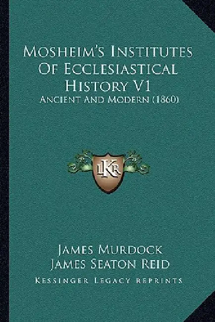 Mosheim's Institutes Of Ecclesiastical History V1: Ancient And Modern (1860) by James Murdock, James Seaton Reid