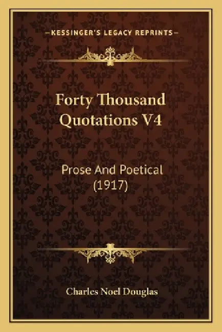 Forty Thousand Quotations V4: Prose And Poetical (1917) by Charles Noel Douglas