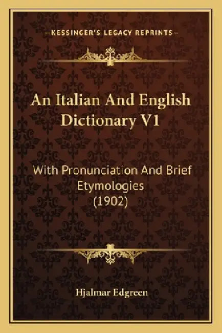 An Italian And English Dictionary V1: With Pronunciation And Brief Etymologies (1902) by Hjalmar Edgreen
