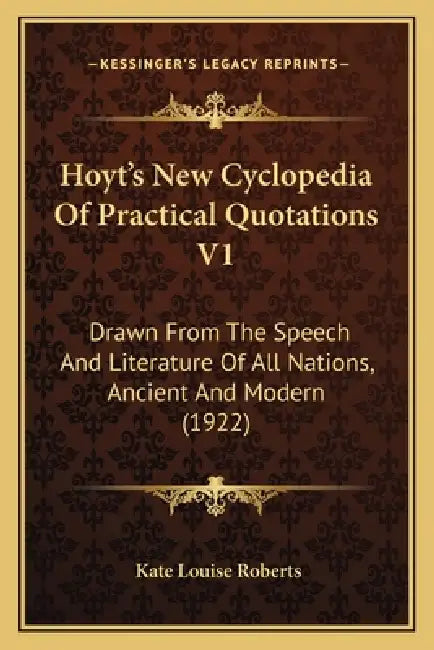 Hoyt's New Cyclopedia Of Practical Quotations V1: Drawn From The Speech And Literature Of All Nations, Ancient And Modern (1922) by Kate Louise Roberts