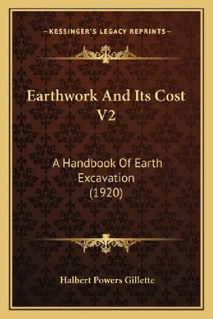 Earthwork And Its Cost V2: A Handbook Of Earth Excavation (1920) by Halbert Powers Gillette