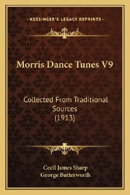 Morris Dance Tunes V9: Collected From Traditional Sources (1913) by Cecil James Sharp, George Butterworth