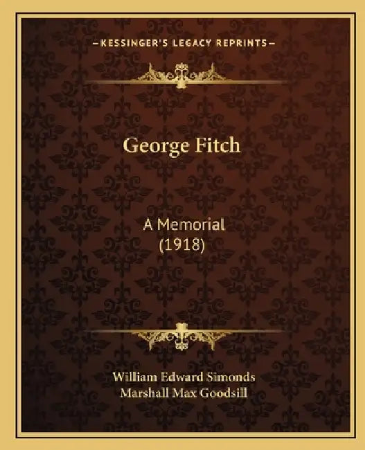George Fitch: A Memorial (1918) by William Edward Simonds, Marshall Max Goodsill
