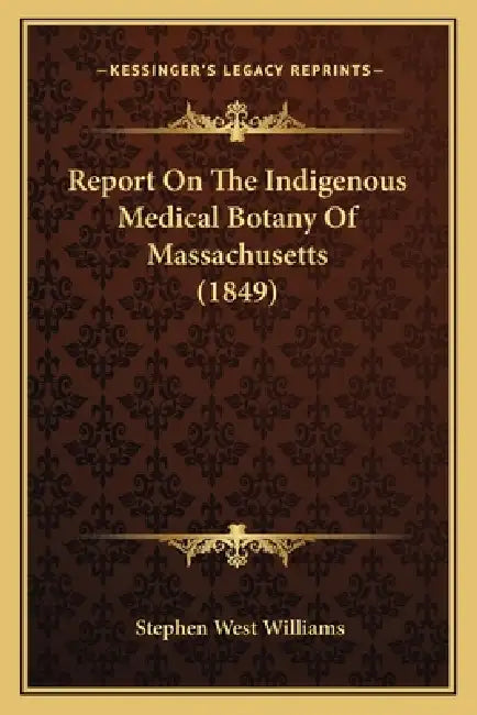 Report On The Indigenous Medical Botany Of Massachusetts (1849) by Stephen West Williams
