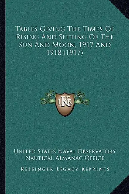 Tables Giving the Times of Rising and Setting of the Sun and Moon, 1917 and 1918 (1917) by United States Naval Observatory, Nautical Almanac Office
