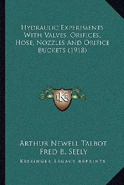 Hydraulic Experiments With Valves, Orifices, Hose, Nozzles And Orifice Buckets (1918) by Arthur Newell Talbot, Fred B. Seely, Virgil R. Fleming