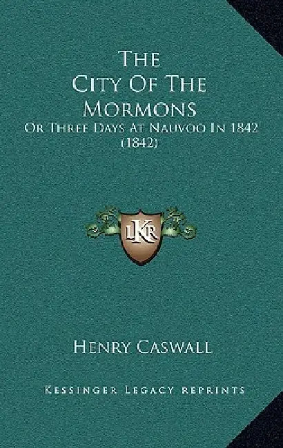 The City Of The Mormons: Or Three Days At Nauvoo In 1842 (1842) by Henry Caswall