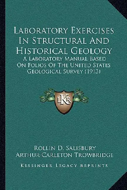 Laboratory Exercises In Structural And Historical Geology: A Laboratory Manual Based On Folios Of The United States Geological Survey (1913) by Rollin D. Salisbury, Arthur Carleton Trowbridge