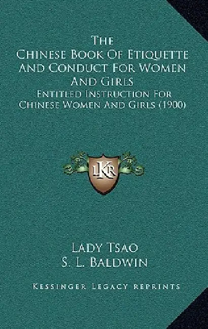 The Chinese Book Of Etiquette And Conduct For Women And Girls: Entitled Instruction For Chinese Women And Girls (1900) by Lady Tsao, S. L. Baldwin
