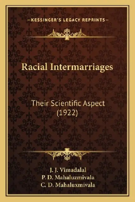 Racial Intermarriages: Their Scientific Aspect (1922) by J. J. Vimadalal, P. D. Mahaluzmivala, C. D. Mahaluxmivala