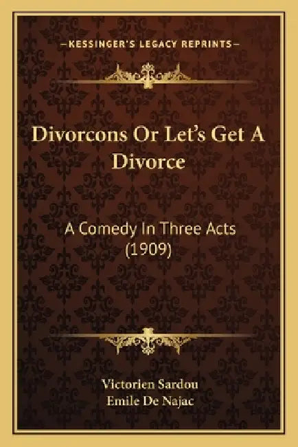 Divorcons Or Let's Get A Divorce: A Comedy In Three Acts (1909) by Victorien Sardou, Emile De Najac