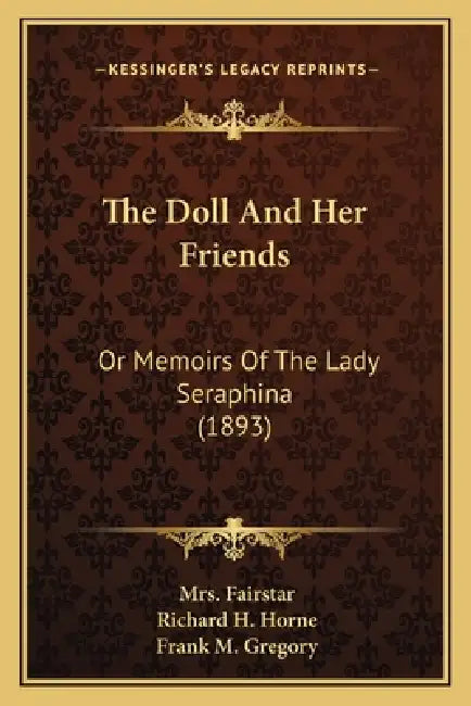 The Doll And Her Friends: Or Memoirs Of The Lady Seraphina (1893) by Fairstar, Richard H. Horne, Frank M. Gregory