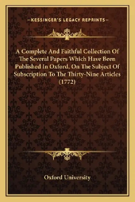 A Complete And Faithful Collection Of The Several Papers Which Have Been Published In Oxford, On The Subject Of Subscription To The Thirty-Nine Articl by Oxford University