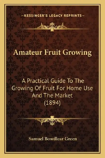 Amateur Fruit Growing: A Practical Guide To The Growing Of Fruit For Home Use And The Market (1894) by Samuel Bowdlear Green
